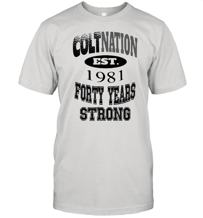 COLTNATION FORTY YEARS STRONG Est 1981 Shirt