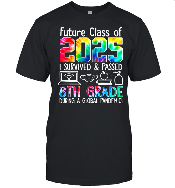 Future Class Of 2025 I Survived And Passed 8 Th Grade During A Global Pandemic Shirt