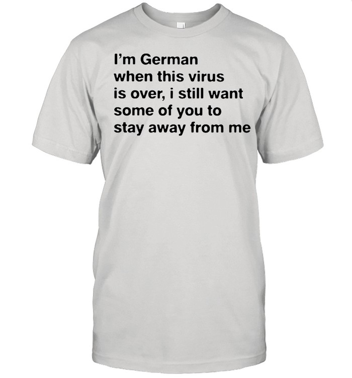 I’m German when this virus is over shirt