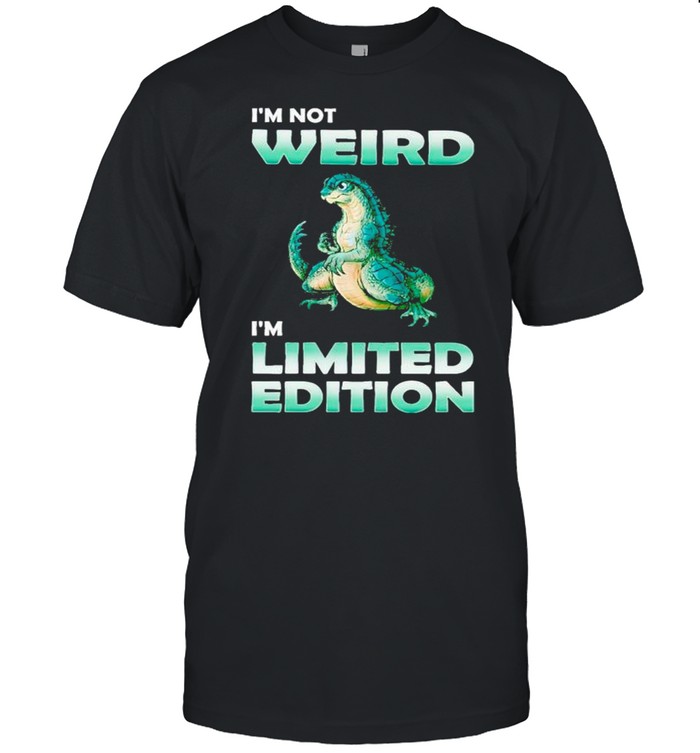 I’m not weird I’m limited edition shirt