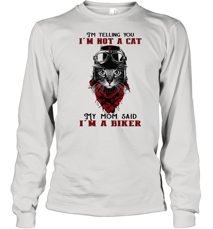 I’m Telling You I’m Not A Cat My Mom Said I’m A Biker  Long Sleeved T-shirt