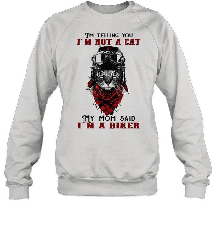 I’m Telling You I’m Not A Cat My Mom Said I’m A Biker  Unisex Sweatshirt