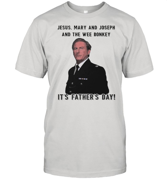 Jesus Mary And Joseph And The Wee Donkey It’s Father’s Day T-shirt