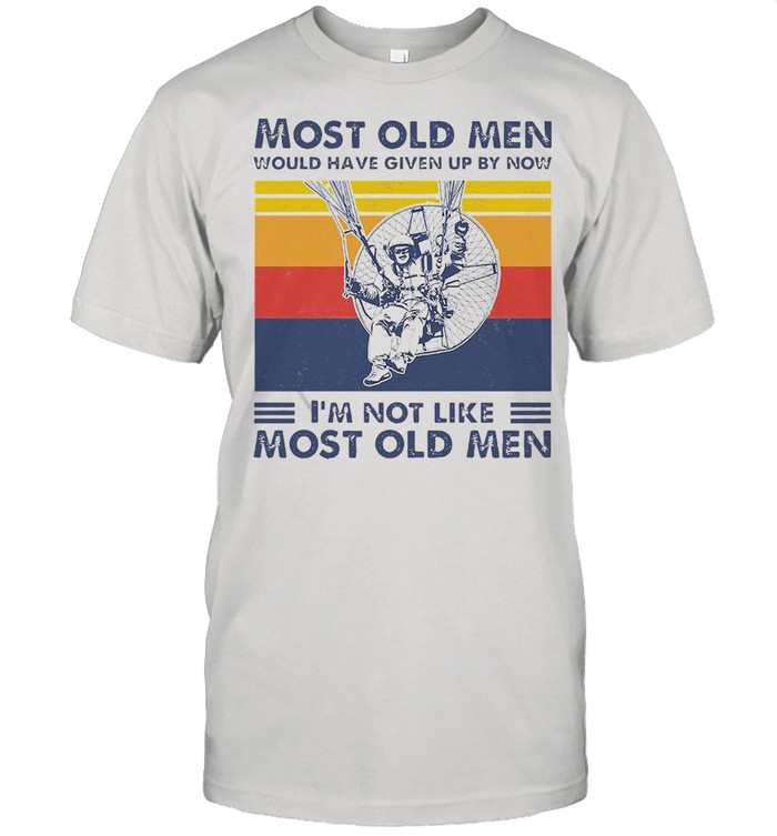 Most Old Men Would Have Given By Now I’m Not Like Most Old Men Vintage Retro T-shirt