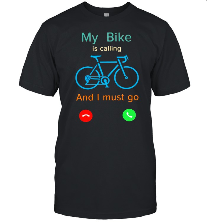 My Bike Is Calling And I Must Go Shirt