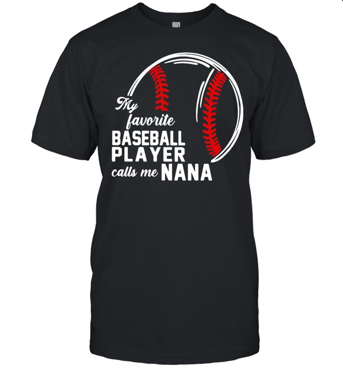 My Favorite Baseball Player Calls Me Nana Shirt