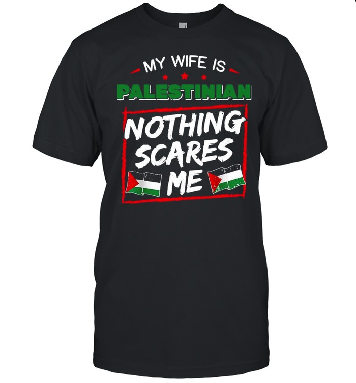 My Wife Is Palestinian Nothing Scares Me Shirt