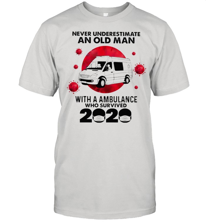 Never underestimate an old man with a ambulance who survived 2021 shirt