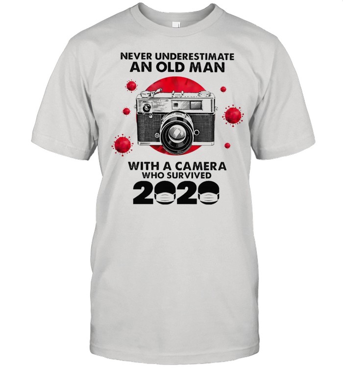 Never underestimate an old man with a Camera who survived 2020 shirt