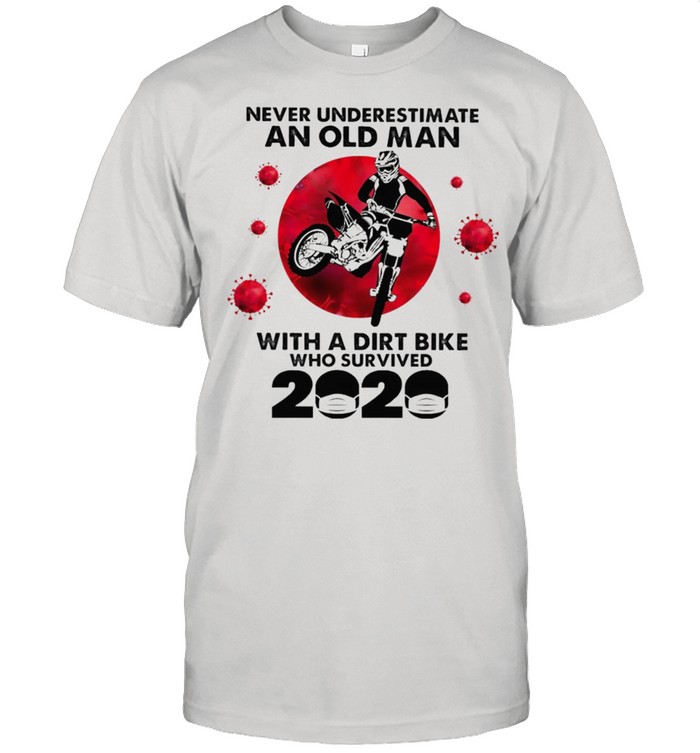 Never underestimate an old man with a dirt bike who survived 2020 shirt