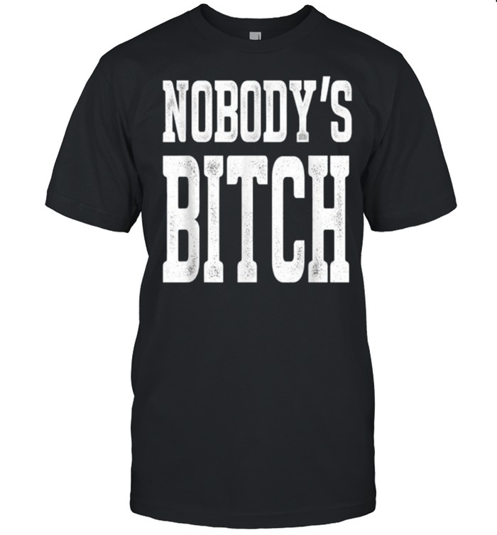 Nobody’s Btich Shirt