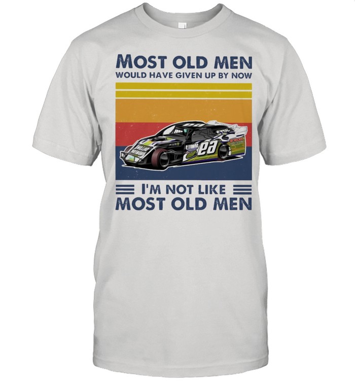 Racing Most old men would have given up by now Im not like most old men vintage shirt