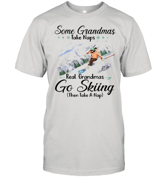 Some Grandmas Take Naps Real Grandmas Go Skiing Then Take A Nap Shirt