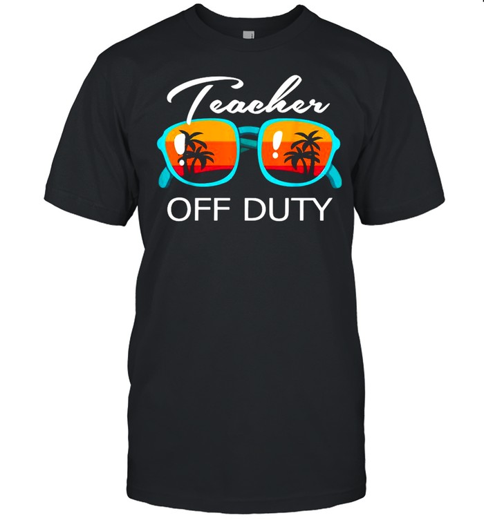 Teacher Off Duty Sunglasses Beach Sunset School Teaching Shirt