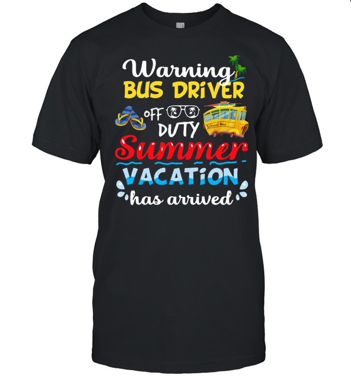 Warning Bus Driver Off Duty Summer Vacation Has Arrived Shirt