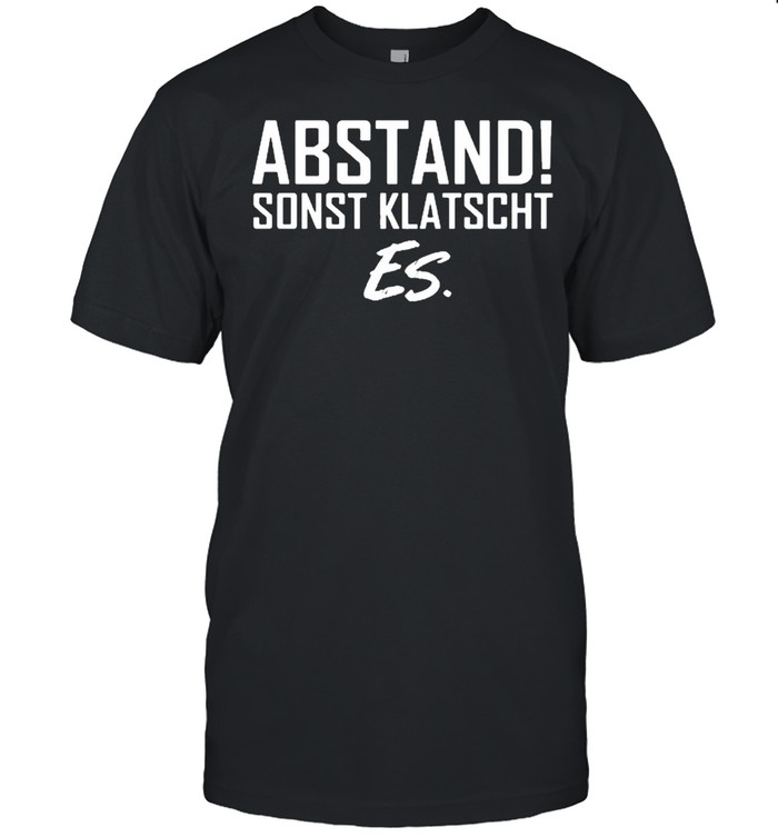 Abstand sonst klatsch es shirt