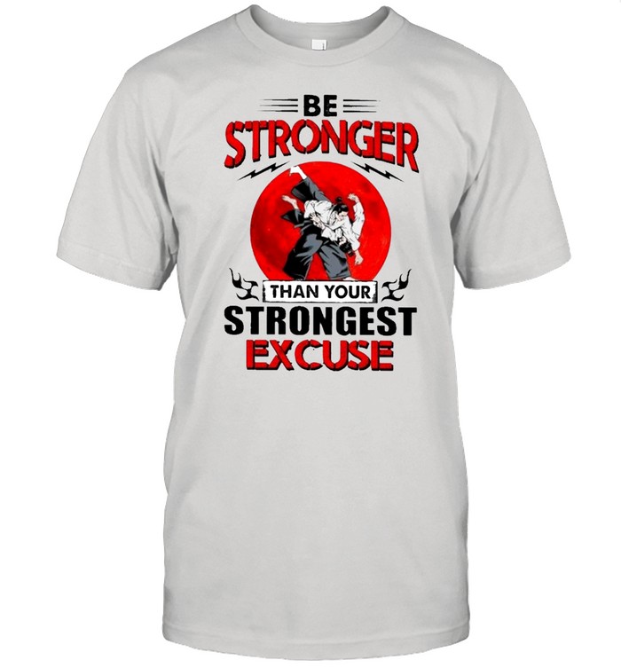 Be Stronger Than Your Strongest Excuse Judo shirt