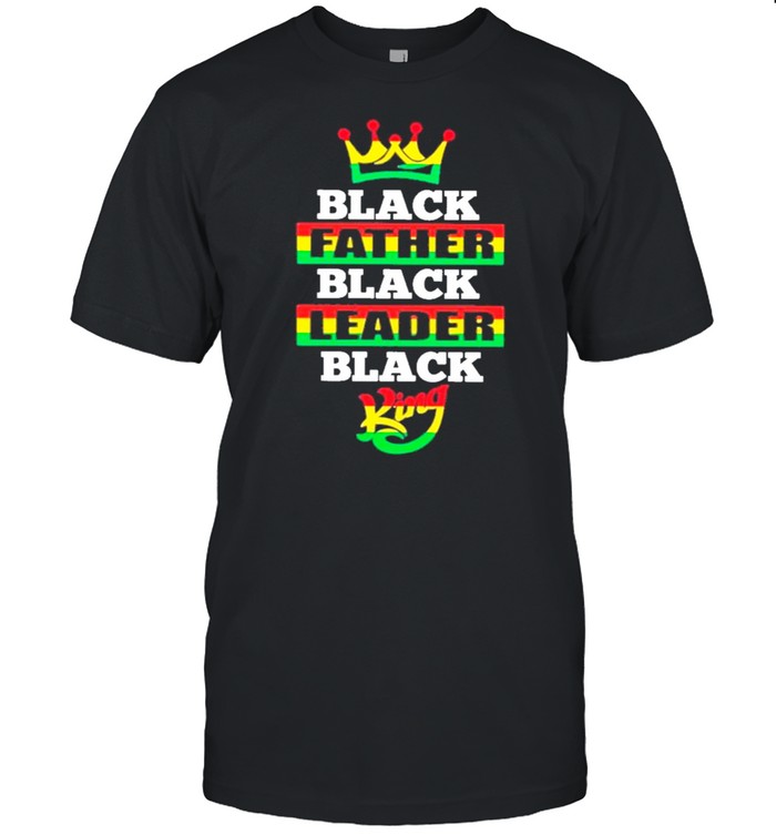 Black Father Black Leader Black King Funny Father’s Day 2021 shirt