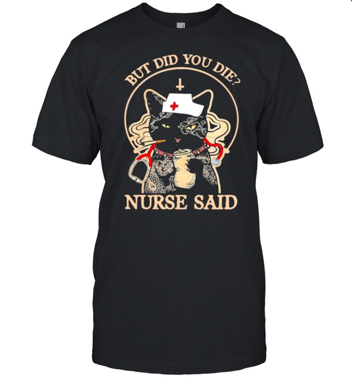 But Did You Die Nurse Said Cat Shirt