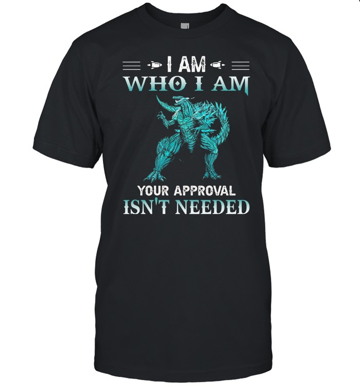 Dragon I am who I am your approval isnt needed shirt