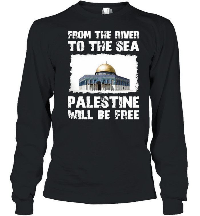 From The River To The Sea Palestine Will Be Free  Long Sleeved T-shirt