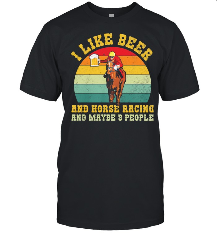 I like beer and horse racing and maybe 3 people vintage t-shirt