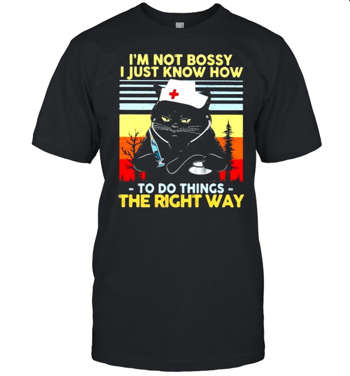 I’m not Bossy I Just Know How To Do Things The Right Ways Cat Nurse Vintage Shirt