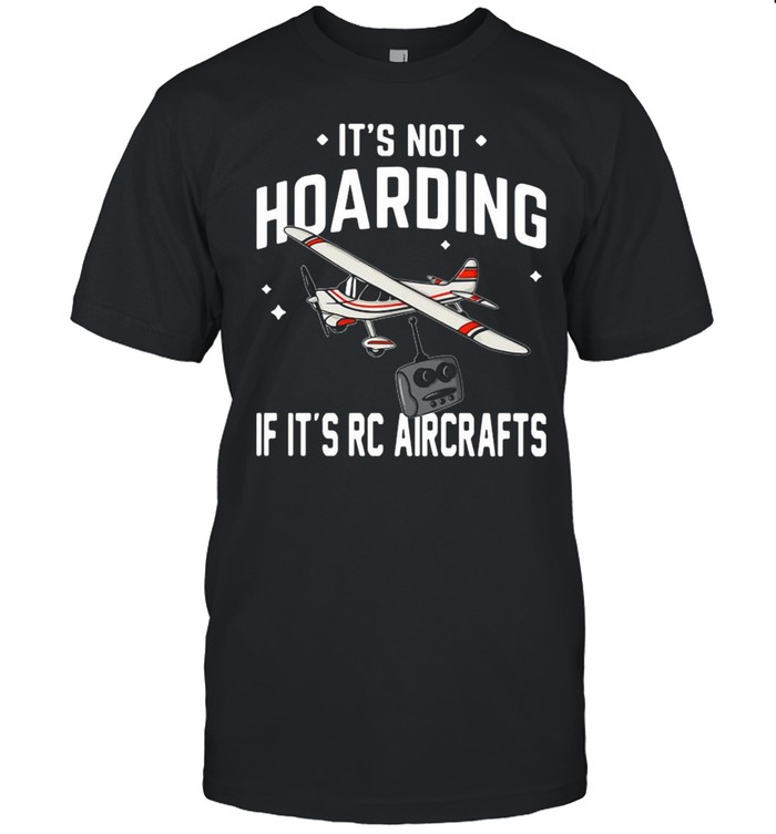 It’s Not Hoarding If It’s Rc Aircrafts Shirt