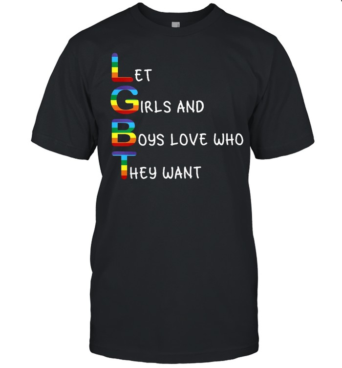 LGBT let girls and boys love who they want shirt