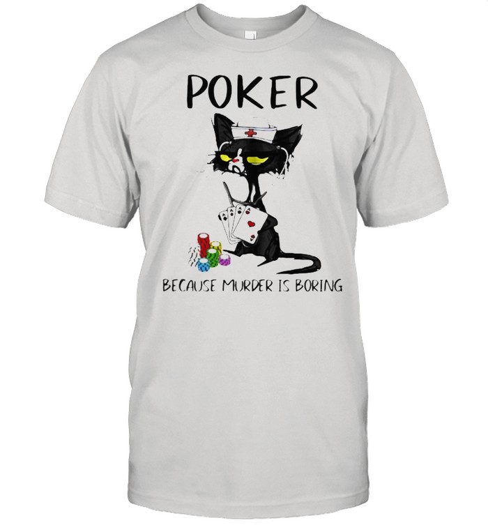 Poker Because Murder Is Boring Cat Shirt