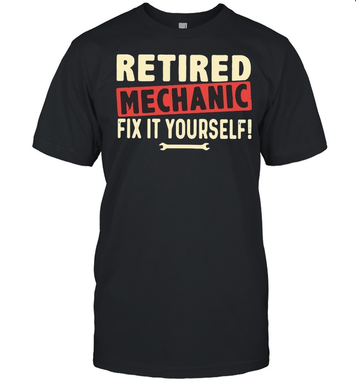 Retired Mechanic Fix It Yourself Shirt