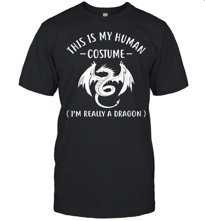 This Is My Human Costume I’m Really A Dragon shirt