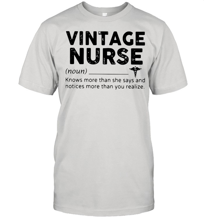 Vintage Nurse Knows More Than She Says And Notices More Than You Realize Shirt