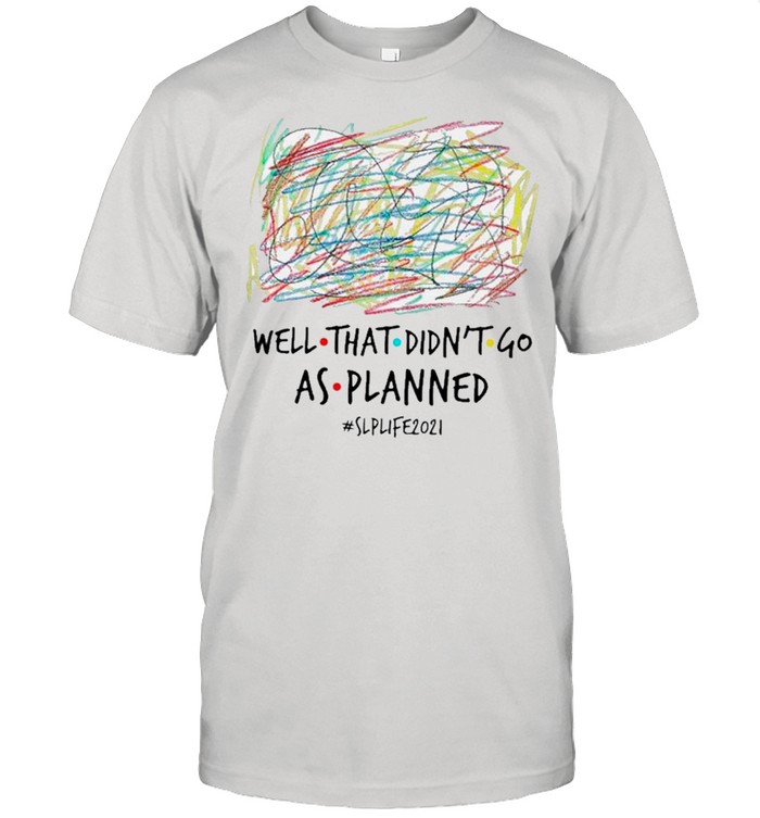 well that Didn’t Go As Planned SLP Life 2021 shirt