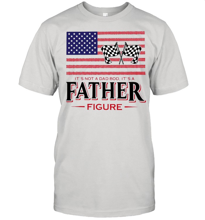 American Flag It’s Not A Dad Bod It’s A Father Figure T-shirt