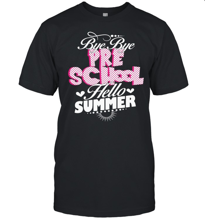 Bye Bye Preschool Hello Summer T-shirt