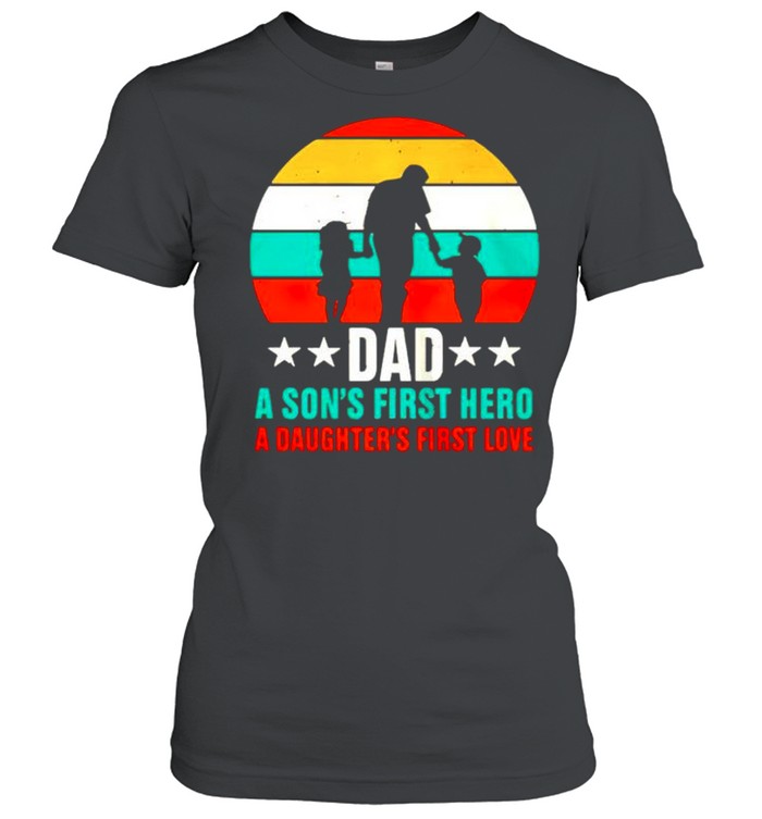 Dad a son’s first hero a daughter’s first love vintage shirt Classic Women's T-shirt