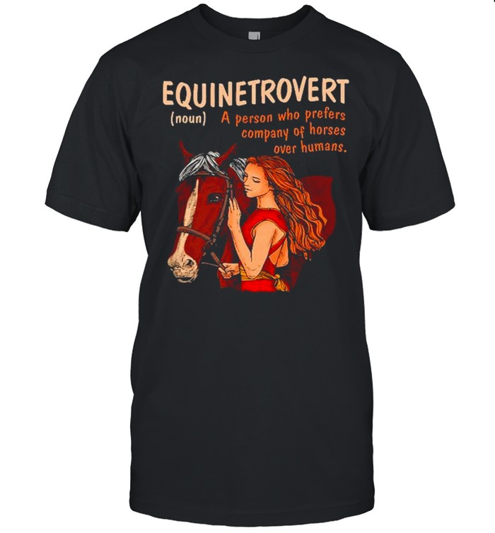 Equinetrovert a person who prefers company of horses over humans shirt