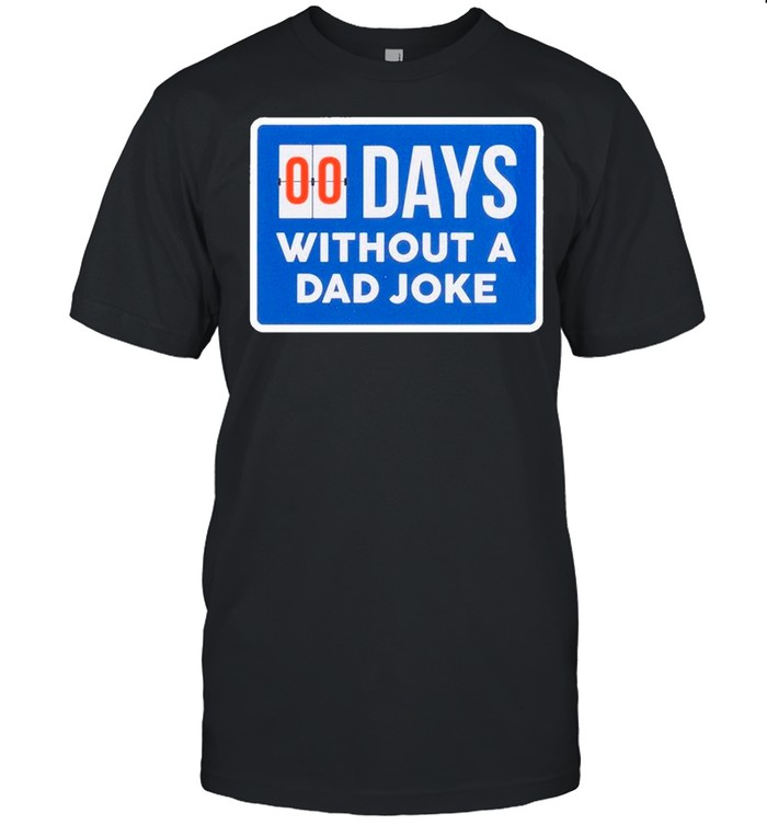 Father’s Day – 00 Days Without A Dad Joke shirt