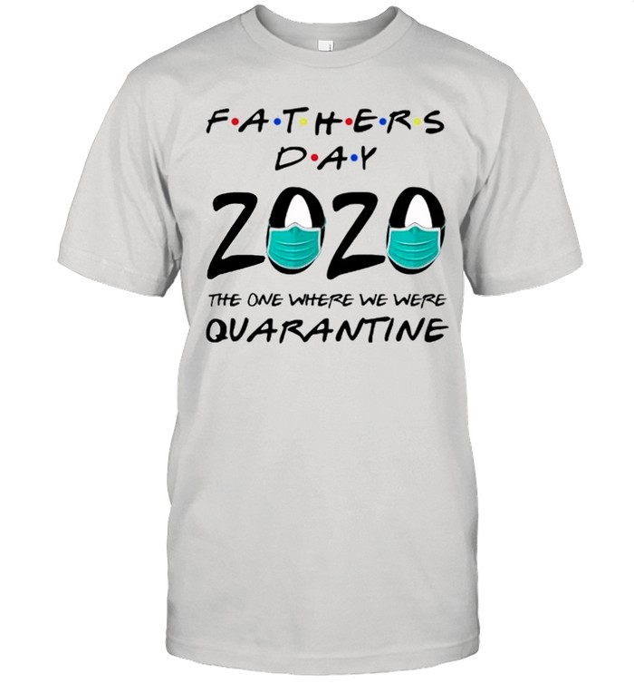 Father’s Day 2020 the one where we were quarantine shirt