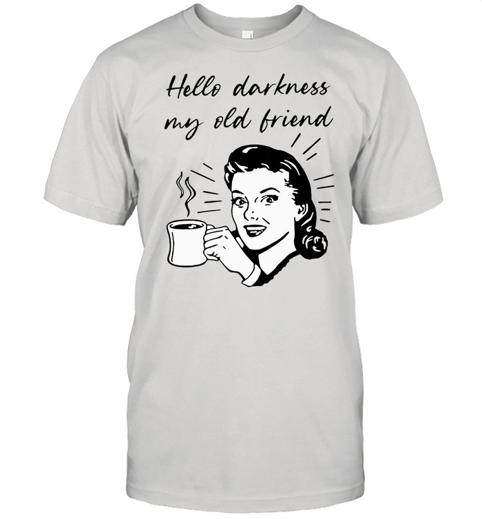 Hello Darkness My Old Friend Woman shirt