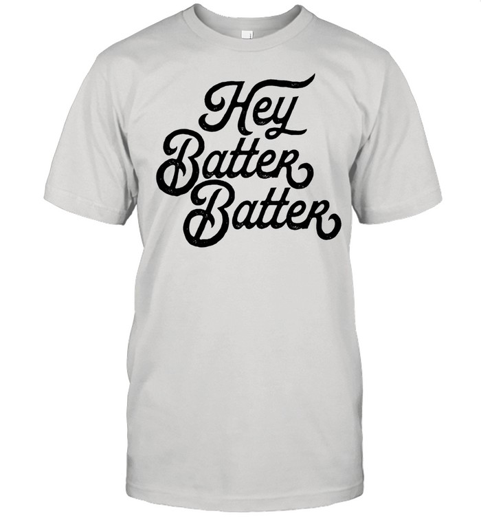 Hey Batter Batter shirt