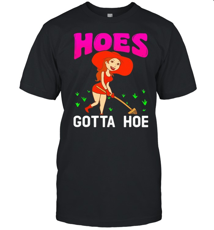 Hoes Gotta Hoe Gardening Shirt