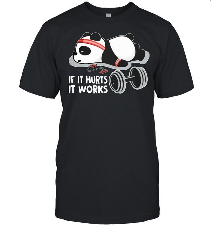 If it Hurts It Works Panda Shirt