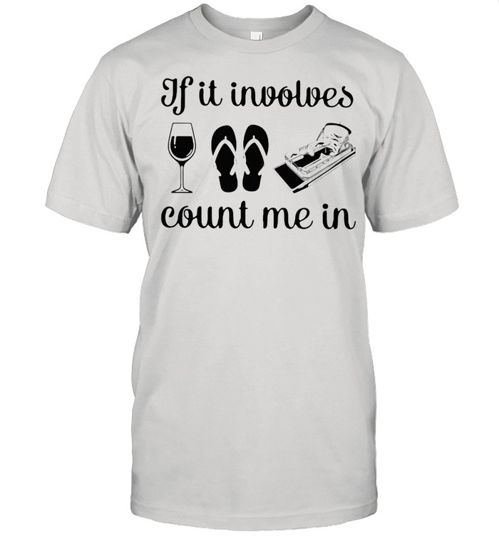 If It Involves Count Me In Wine Flip Flop Potoon Shirt