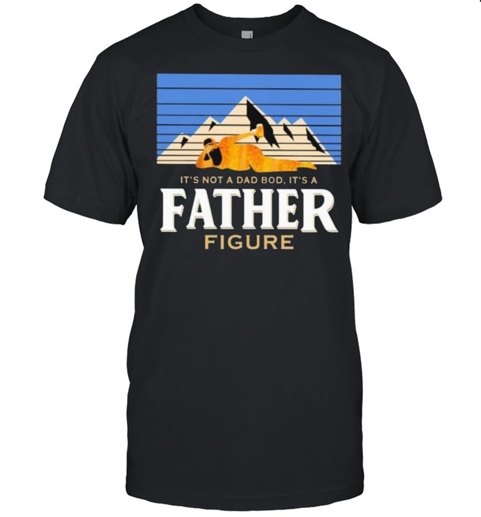 It’s Not A Dad Bod It’s A Father Figure Bigfoot Shirt