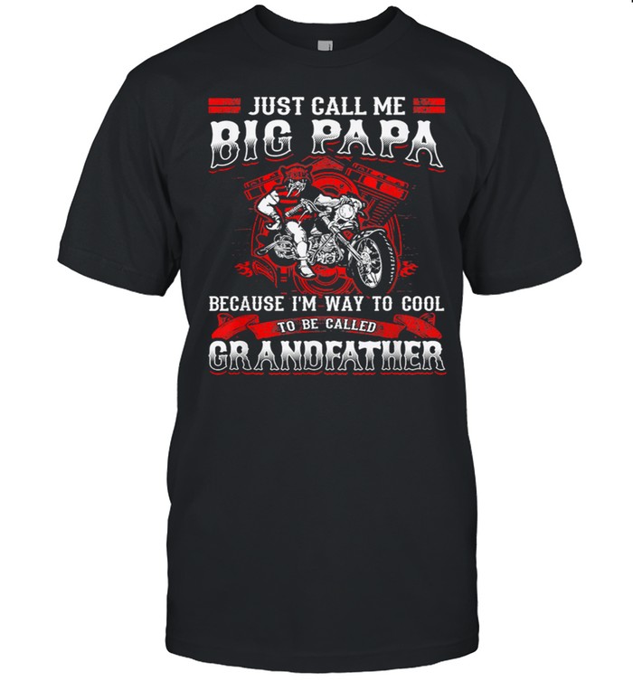 Just Call Me Big Papa Because Im Way To Cool To Be Called Grandfather shirt