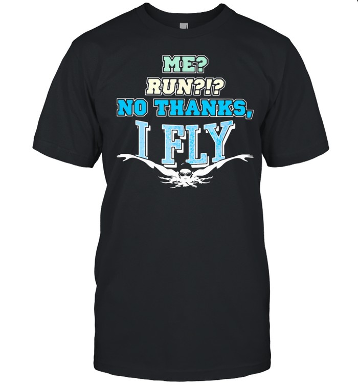 Me Run No Thanks I Fly Swimming Shirt