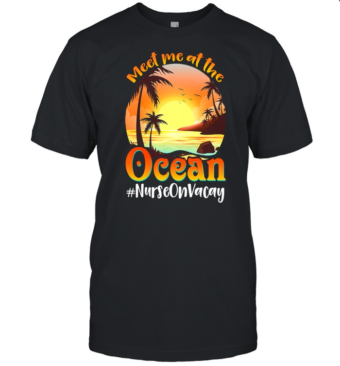 Meet Me At The Ocean NurseOnVacay shirt