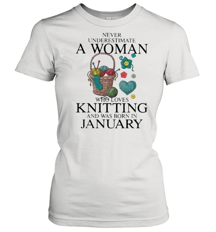 Never Underestimate A Woman Who Loves Knitting And Was Born In January  Classic Women's T-shirt